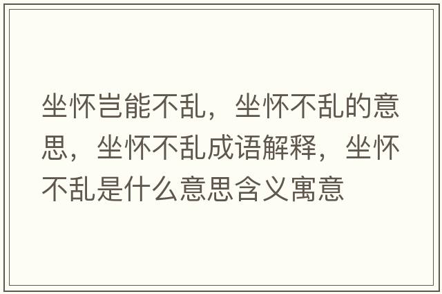 坐懷豈能不亂，坐懷不亂的意思，坐懷不亂成語(yǔ)解釋?zhuān)鴳巡粊y是什么意思含義寓意