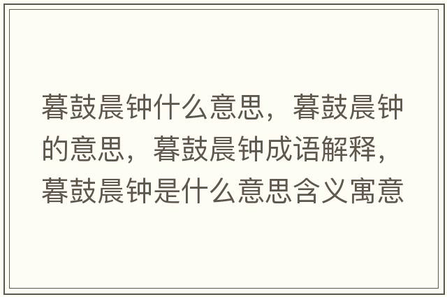 暮鼓晨鐘什么意思，暮鼓晨鐘的意思，暮鼓晨鐘成語(yǔ)解釋?zhuān)汗某跨娛鞘裁匆馑己x寓意
