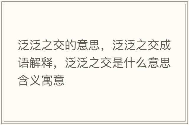 泛泛之交的意思，泛泛之交成語(yǔ)解釋?zhuān)悍褐皇鞘裁匆馑己x寓意