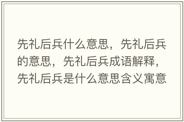 先禮后兵什么意思，先禮后兵的意思，先禮后兵成語(yǔ)解釋?zhuān)榷Y后兵是什么意思含義寓意
