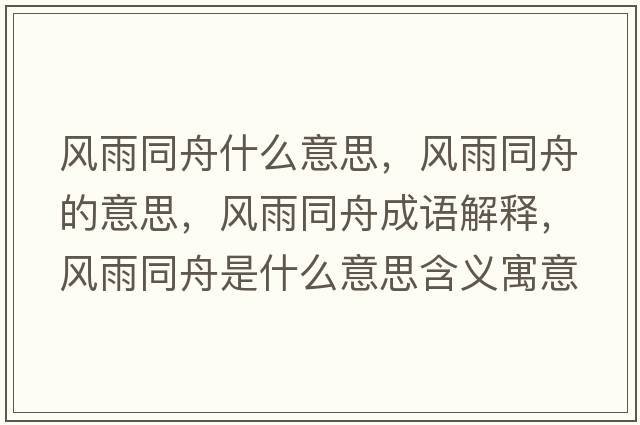風(fēng)雨同舟什么意思，風(fēng)雨同舟的意思，風(fēng)雨同舟成語(yǔ)解釋?zhuān)L(fēng)雨同舟是什么意思含義寓意