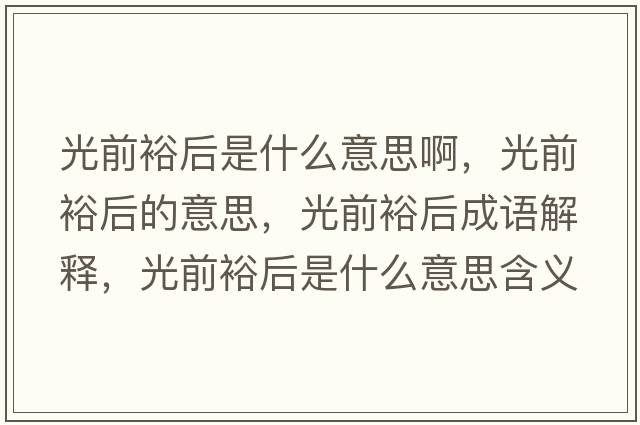 光前裕后是什么意思啊，光前裕后的意思，光前裕后成語(yǔ)解釋?zhuān)馇霸：笫鞘裁匆馑己x寓意
