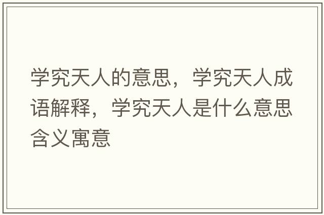 學(xué)究天人的意思，學(xué)究天人成語(yǔ)解釋?zhuān)瑢W(xué)究天人是什么意思含義寓意