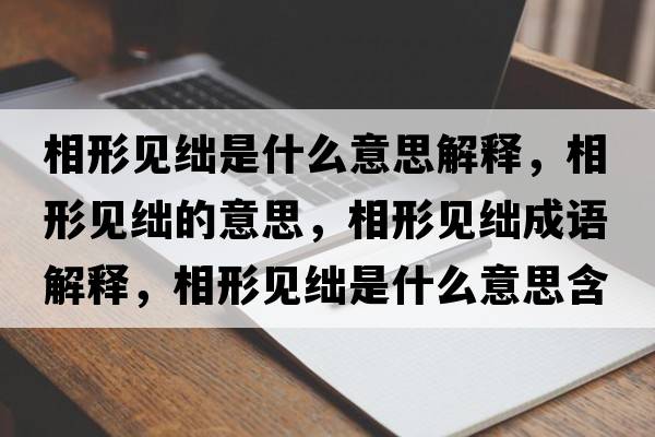 相形見(jiàn)絀是什么意思解釋?zhuān)嘈我?jiàn)絀的意思，相形見(jiàn)絀成語(yǔ)解釋?zhuān)嘈我?jiàn)絀是什么意思含義寓意