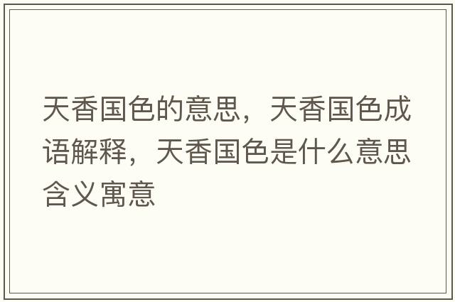 天香國色的意思，天香國色成語(yǔ)解釋?zhuān)煜銍鞘裁匆馑己x寓意