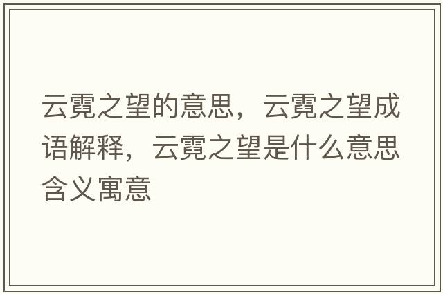 云霓之望的意思，云霓之望成語(yǔ)解釋?zhuān)颇拗鞘裁匆馑己x寓意