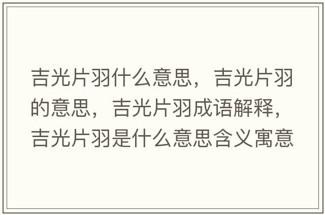 吉光片羽什么意思，吉光片羽的意思，吉光片羽成語(yǔ)解釋?zhuān)馄鹗鞘裁匆馑己x寓意