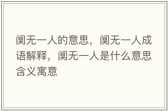 闃無(wú)一人的意思，闃無(wú)一人成語(yǔ)解釋?zhuān)槦o(wú)一人是什么意思含義寓意
