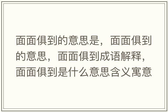 面面俱到的意思是，面面俱到的意思，面面俱到成語(yǔ)解釋?zhuān)婷婢愕绞鞘裁匆馑己x寓意