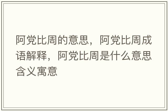 阿黨比周的意思，阿黨比周成語(yǔ)解釋?zhuān)Ⅻh比周是什么意思含義寓意