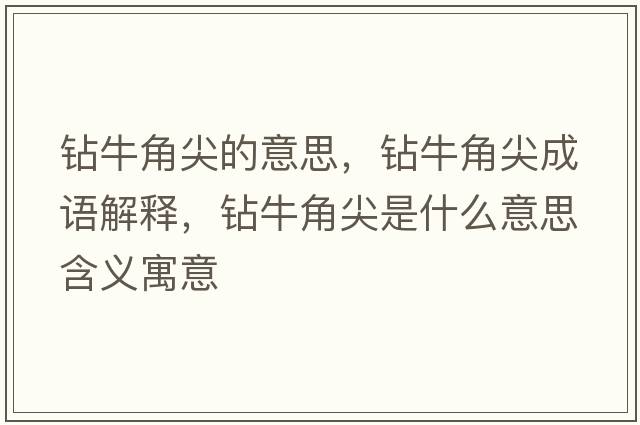 鉆牛角尖的意思，鉆牛角尖成語(yǔ)解釋?zhuān)@牛角尖是什么意思含義寓意