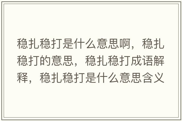 穩扎穩打是什么意思啊，穩扎穩打的意思，穩扎穩打成語(yǔ)解釋?zhuān)€扎穩打是什么意思含義寓意