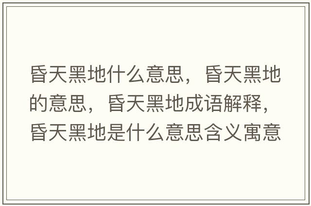 昏天黑地什么意思，昏天黑地的意思，昏天黑地成語(yǔ)解釋?zhuān)杼旌诘厥鞘裁匆馑己x寓意