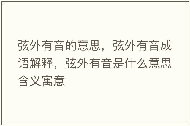 弦外有音的意思，弦外有音成語(yǔ)解釋?zhuān)彝庥幸羰鞘裁匆馑己x寓意