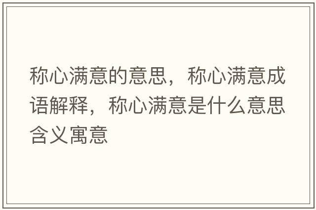 稱(chēng)心滿(mǎn)意的意思，稱(chēng)心滿(mǎn)意成語(yǔ)解釋?zhuān)Q(chēng)心滿(mǎn)意是什么意思含義寓意