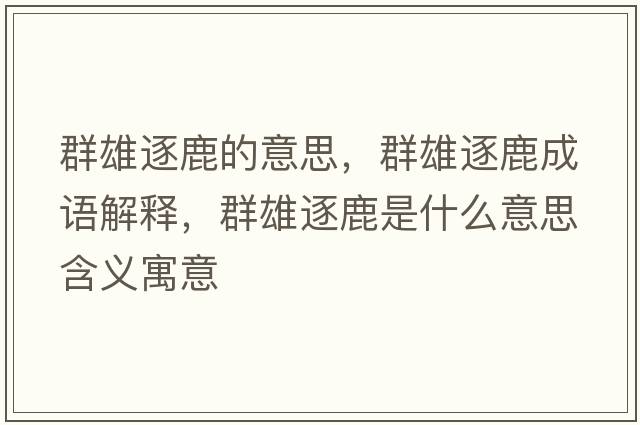 群雄逐鹿的意思，群雄逐鹿成語(yǔ)解釋?zhuān)盒壑鹇故鞘裁匆馑己x寓意