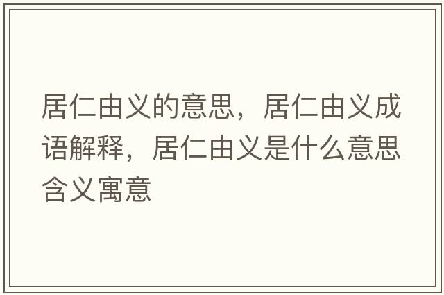 居仁由義的意思，居仁由義成語(yǔ)解釋?zhuān)尤视闪x是什么意思含義寓意
