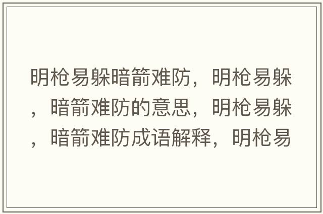 明槍易躲暗箭難防，明槍易躲，暗箭難防的意思，明槍易躲，暗箭難防成語(yǔ)解釋?zhuān)鳂屢锥?，暗箭難防是什么意思含義寓意