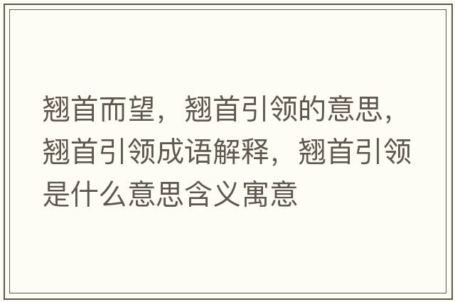 翹首而望，翹首引領(lǐng)的意思，翹首引領(lǐng)成語(yǔ)解釋?zhuān)N首引領(lǐng)是什么意思含義寓意