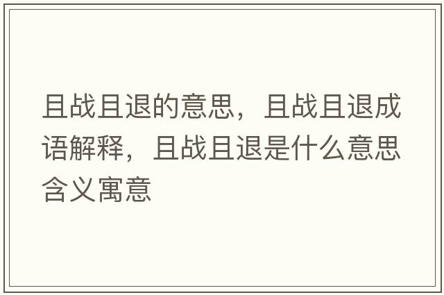 且戰且退的意思，且戰且退成語(yǔ)解釋?zhuān)覒鹎彝耸鞘裁匆馑己x寓意