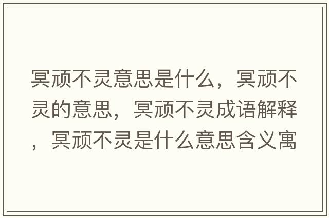 冥頑不靈意思是什么，冥頑不靈的意思，冥頑不靈成語(yǔ)解釋?zhuān)ゎB不靈是什么意思含義寓意