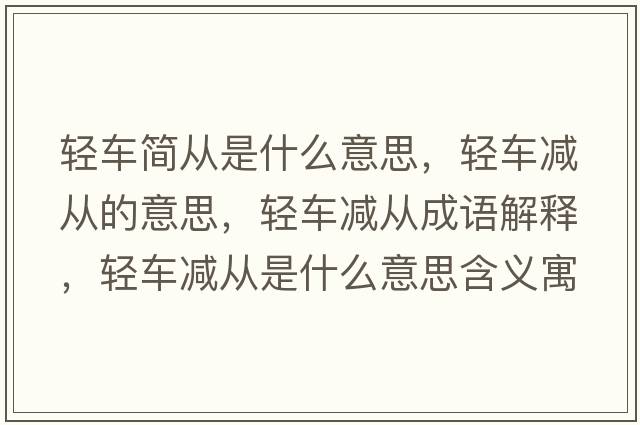 輕車(chē)簡(jiǎn)從是什么意思，輕車(chē)減從的意思，輕車(chē)減從成語(yǔ)解釋?zhuān)p車(chē)減從是什么意思含義寓意
