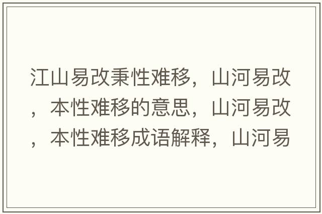 江山易改秉性難移，山河易改，本性難移的意思，山河易改，本性難移成語(yǔ)解釋?zhuān)胶右赘?，本性難移是什么意思含義寓意