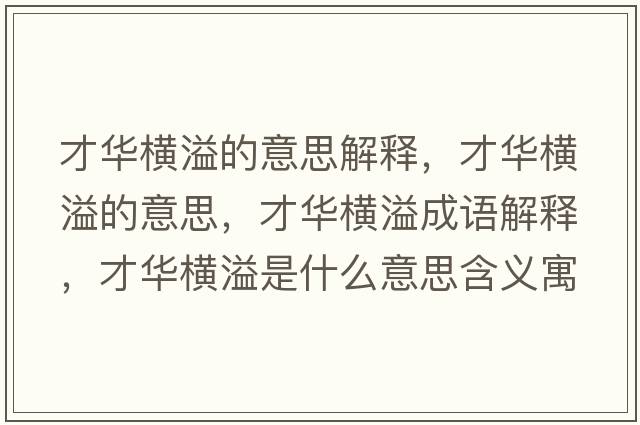才華橫溢的意思解釋?zhuān)湃A橫溢的意思，才華橫溢成語(yǔ)解釋?zhuān)湃A橫溢是什么意思含義寓意