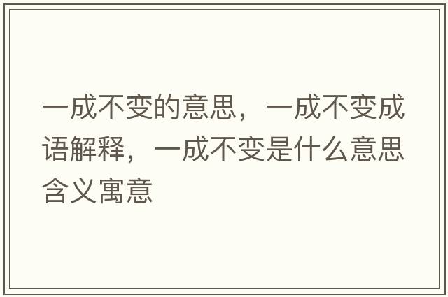 一成不變的意思，一成不變成語(yǔ)解釋?zhuān)怀刹蛔兪鞘裁匆馑己x寓意