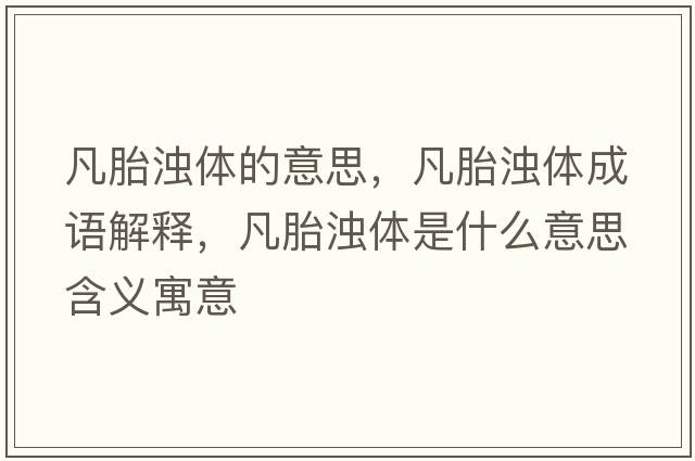 凡胎濁體的意思，凡胎濁體成語(yǔ)解釋?zhuān)蔡狍w是什么意思含義寓意