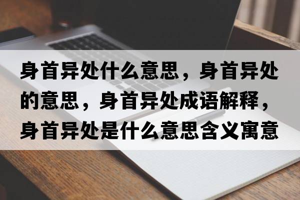 身首異處什么意思，身首異處的意思，身首異處成語(yǔ)解釋?zhuān)硎桩愄幨鞘裁匆馑己x寓意
