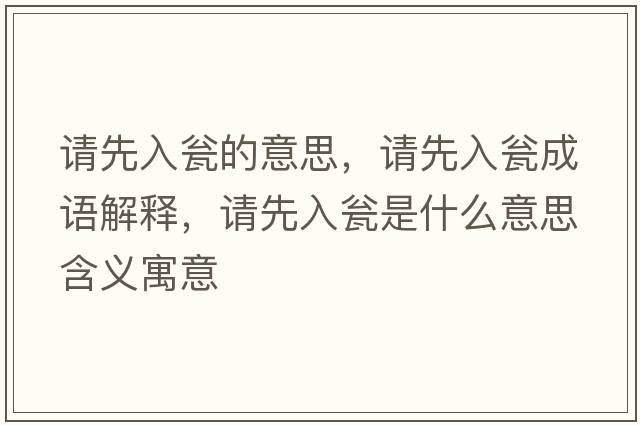 請先入甕的意思，請先入甕成語(yǔ)解釋?zhuān)埾热氘Y是什么意思含義寓意