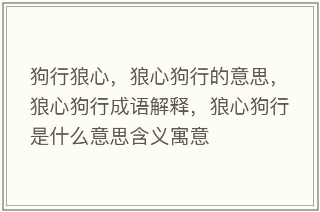 狗行狼心，狼心狗行的意思，狼心狗行成語(yǔ)解釋?zhuān)切墓沸惺鞘裁匆馑己x寓意