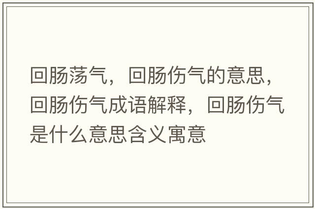 回腸蕩氣，回腸傷氣的意思，回腸傷氣成語(yǔ)解釋?zhuān)啬c傷氣是什么意思含義寓意