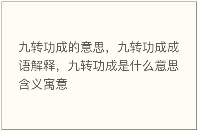 九轉功成的意思，九轉功成成語(yǔ)解釋?zhuān)呸D功成是什么意思含義寓意