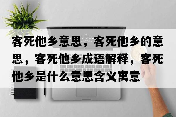 客死他鄉意思，客死他鄉的意思，客死他鄉成語(yǔ)解釋?zhuān)退浪l是什么意思含義寓意