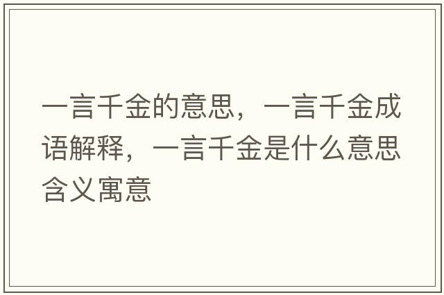 一言千金的意思，一言千金成語(yǔ)解釋?zhuān)谎郧Ы鹗鞘裁匆馑己x寓意