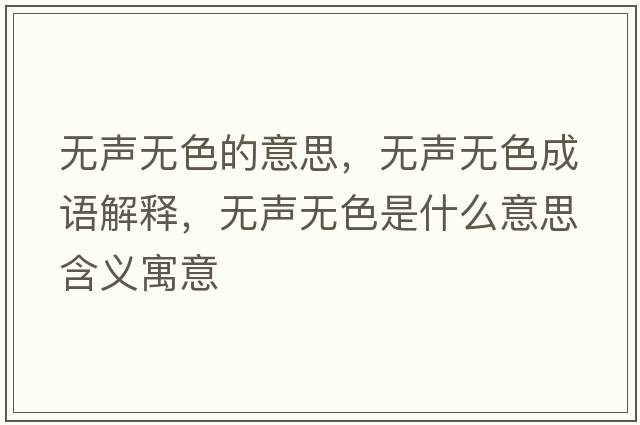 無(wú)聲無(wú)色的意思，無(wú)聲無(wú)色成語(yǔ)解釋?zhuān)瑹o(wú)聲無(wú)色是什么意思含義寓意