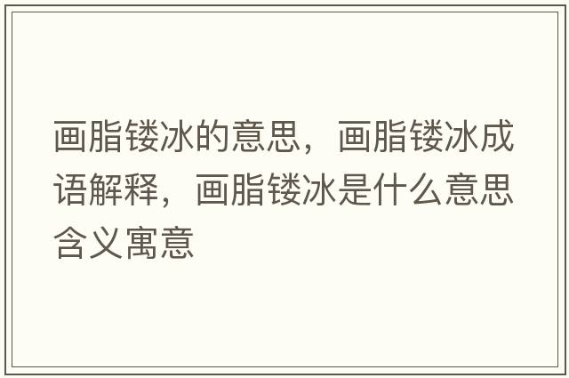 畫(huà)脂鏤冰的意思，畫(huà)脂鏤冰成語(yǔ)解釋?zhuān)?huà)脂鏤冰是什么意思含義寓意