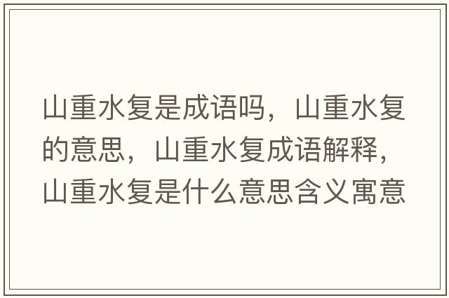 山重水復是成語(yǔ)嗎，山重水復的意思，山重水復成語(yǔ)解釋?zhuān)街厮畯褪鞘裁匆馑己x寓意