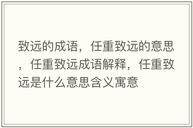 致遠的成語(yǔ)，任重致遠的意思，任重致遠成語(yǔ)解釋?zhuān)沃刂逻h是什么意思含義寓意