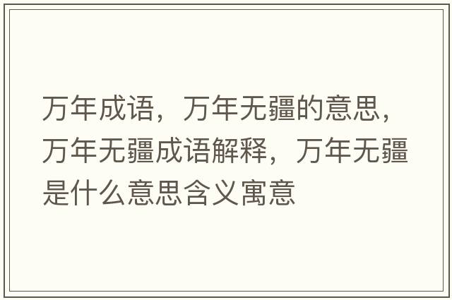 萬(wàn)年成語(yǔ)，萬(wàn)年無(wú)疆的意思，萬(wàn)年無(wú)疆成語(yǔ)解釋?zhuān)f(wàn)年無(wú)疆是什么意思含義寓意