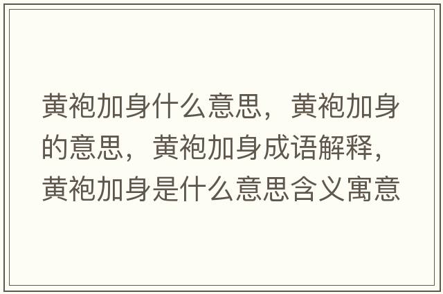 黃袍加身什么意思，黃袍加身的意思，黃袍加身成語(yǔ)解釋?zhuān)S袍加身是什么意思含義寓意
