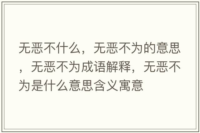 無(wú)惡不什么，無(wú)惡不為的意思，無(wú)惡不為成語(yǔ)解釋?zhuān)瑹o(wú)惡不為是什么意思含義寓意