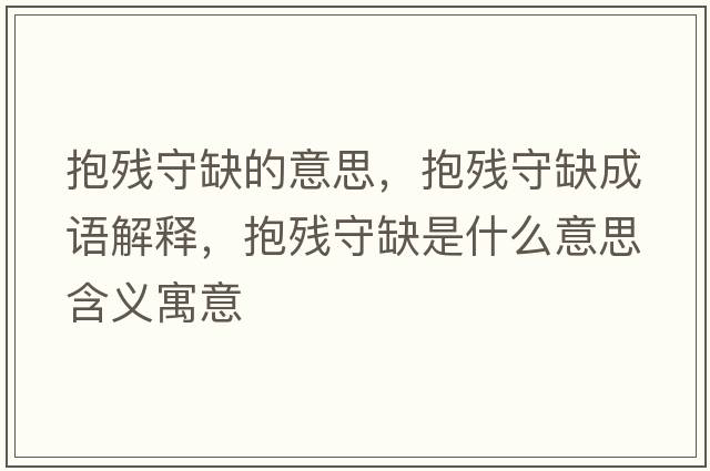 抱殘守缺的意思，抱殘守缺成語(yǔ)解釋?zhuān)埵厝笔鞘裁匆馑己x寓意