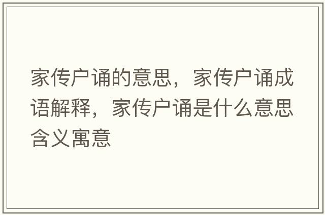 家傳戶(hù)誦的意思，家傳戶(hù)誦成語(yǔ)解釋?zhuān)覀鲬?hù)誦是什么意思含義寓意