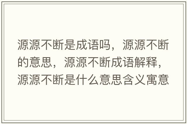 源源不斷是成語(yǔ)嗎，源源不斷的意思，源源不斷成語(yǔ)解釋?zhuān)丛床粩嗍鞘裁匆馑己x寓意
