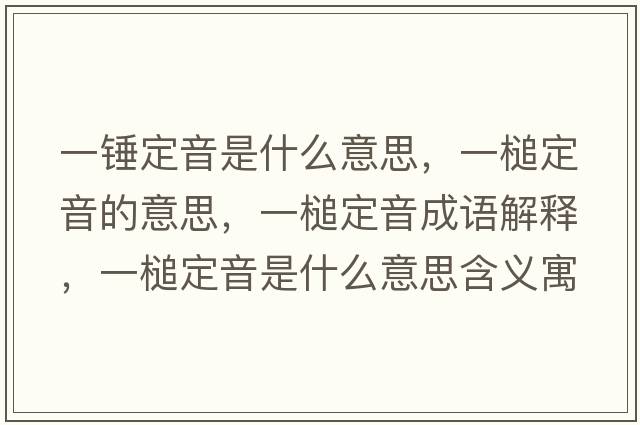 一錘定音是什么意思，一槌定音的意思，一槌定音成語(yǔ)解釋?zhuān)婚扯ㄒ羰鞘裁匆馑己x寓意