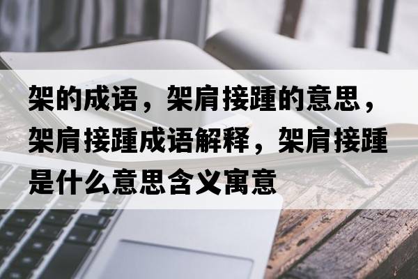 架的成語(yǔ)，架肩接踵的意思，架肩接踵成語(yǔ)解釋?zhuān)芗缃吁嗍鞘裁匆馑己x寓意