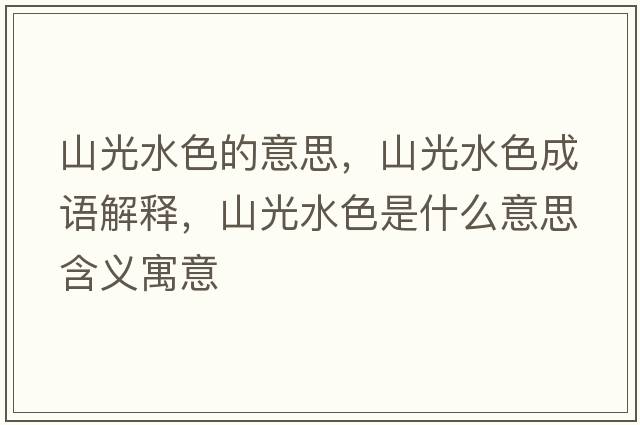 山光水色的意思，山光水色成語(yǔ)解釋?zhuān)焦馑鞘裁匆馑己x寓意